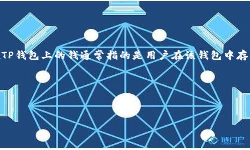 TP钱包（TP Wallet）是一个数字资产管理工具，常用于管理用户的加密货币和区块链资产。在TP钱包上的钱通常指的是用户在该钱包中存储的各种数字货币，如比特币、以太坊、USDT等。这些数字资产可以用来进行交易、投资或转账。

接下来，我将为您设计一个、关键词，并概述一篇相关内容的大纲。

### 设计

TP钱包里的钱，背后藏着哪些不为人知的秘密？