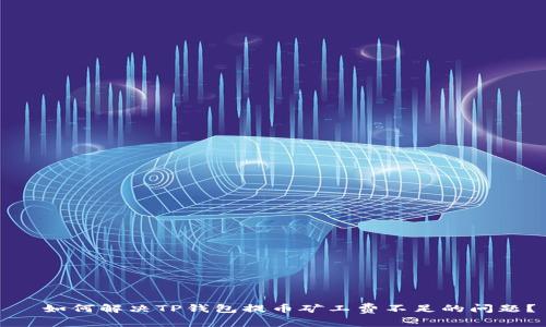  如何解决TP钱包提币矿工费不足的问题？