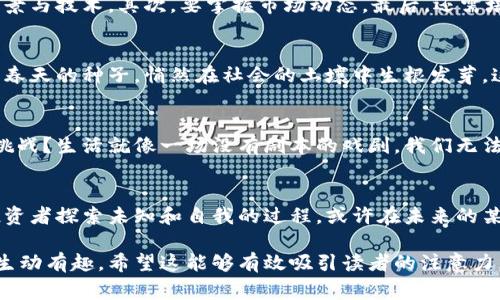   “币Coin背后的隐秘故事：你绝对想不到的真相！” / 

 guanjianci 币coin, 数字货币, 贴吧, 投资 /guanjianci 

引言：币Coin世界的奥秘
在数字货币的海洋中，币Coin似乎是那颗最闪耀的星星，吸引着无数投资者的目光。然而，表面上的光鲜亮丽背后，却隐藏着许多不为人知的故事与秘密。今天，我们将揭开币Coin的神秘面纱，带你走入这个复杂而又充满机遇的世界。

第一章：币Coin是什么？
币Coin，可以算得上数字货币的先锋之一，就像是互联网时代的“黄金”。它基于区块链技术，运用加密算法确保交易的安全性和匿名性。可以想象，币Coin像是一把开启新世界大门的钥匙，带领着我们走向另一个充满可能性的经济体系。

第二章：币Coin的历史与发展
币Coin的发展历程就像一部跌宕起伏的传奇小说，它的出现并非偶然。自从比特币在2009年问世后，币Coin作为一股新的潮流，迅速崛起。它的资金流动性和投资回报率吸引了无数资本的涌入，犹如一场商业界的“狂欢派对”，每个人都希望能在此盛宴中分一杯羹。

第三章：币Coin的投资价值
投资币Coin如同在海上航行，既充满诱惑，又危机四伏。在剧烈波动的市场中，如何把握投资时机就如同在狂风巨浪中寻找安全的港湾。币Coin的价格不时上演过山车般的剧烈变化，成功的投资者往往靠的是稳健的心态和果敢的决策。

第四章：币Coin的风险与挑战
然而，投资币Coin并非全无风险。市场的波动、政策的变化、黑客的攻击等等，都可能成为这个数字货币世界的“阴影”。它的脆弱ness像是那易碎的泡泡，稍有不慎便会破裂，每一个投资者都需要清楚地认识到这一点。

第五章：如何在币Coin中获得成功?
成功的投资者就像是精明的猎手，他们能在复杂的市场环境中快速做出反应。首先，需要深入研究币Coin的背景与技术，其次，要掌握市场动态，最后，还需培养良好的心态，才能在风云变幻的市场中找到属于自己的机会。

第六章：币Coin与社会影响
币Coin不仅改变了投资市场，也在社会层面引发了深刻的影响。它给无数寻求财富自由的人带来了机会，犹如春天的种子，悄然在社会的土壤中生根发芽。这种影响是深远的，有时候，连我们自己都不知道它将如何改变我们的未来。

第七章：未来的币Coin
未来的币Coin，无疑是一个充满未知的领域。当技术不断进步时，币Coin将如何演变？它将带来怎样的机遇和挑战？生活就像一场没有剧本的戏剧，我们无法预知下一幕的展开，但正是这份不确定性，让每一个参与者都满怀期待和激情。

结语：你的币Coin之路
在这个充满机遇与挑战的数字货币世界中，每一个人都可以成为自己故事的主角。币Coin的旅程，是每一个投资者探索未知和自我的过程。或许在未来的某一天，你将会回首这段旅程，发现自己走过了多么独特而精彩的道路。

通过以上的结构和内容，我们不仅揭示了币Coin的各种面向，还用生动的比喻与形象的比划来使得内容更加生动有趣。希望这能够有效吸引读者的注意力，同时为提供一定的支持。