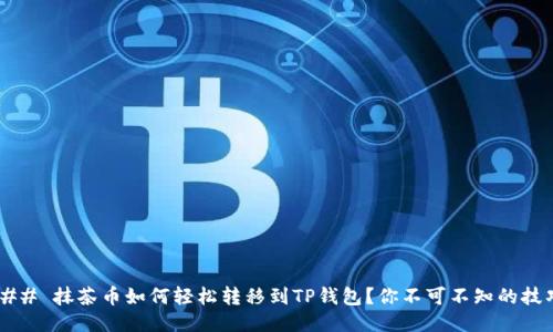 ### 抹茶币如何轻松转移到TP钱包？你不可不知的技巧！