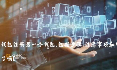 在本次解答中，我将详细介绍如何使用TP钱包注册另一个钱包，包括步骤、注意事项和常见问题。以下是易于大众的内容及结构。

TP钱包注册新钱包的完整指南，你准备好了吗？