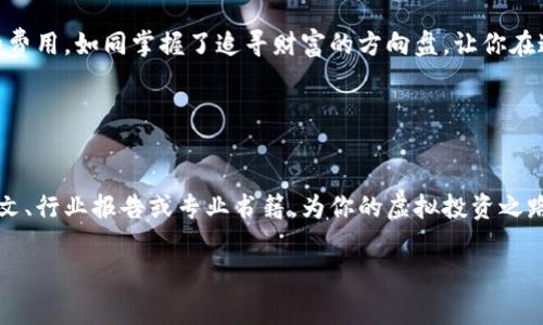   IM钱包：你不知道的费用陷阱与峰值分析！ / 

 guanjianci IM钱包, 钱包费用, 虚拟货币, 数字资产 /guanjianci 

引言：数字货币的奇幻之旅
在当今的数字世界中，虚拟货币如同星辰一般闪耀，吸引着每一个渴望财富的人。而在这条看似光辉璀璨的道路上，你是否有了解过IM钱包的费用？这些费用就如同潜伏在财务海洋中的暗礁，稍有不慎，便可能导致无法预测的损失。在这篇文章中，我们将深入探讨IM钱包的费用结构，给予大众用户一个更加清晰的认识。

第一部分：IM钱包的基本概念
IM钱包，作为一种数字钱包，几乎是每个虚拟货币投资者的必备工具。它如同个人的银行，能存储和管理你的数字资产。然而，IM钱包不仅仅是一个简单的存储工具，还包含着多种费用结构，如：交易费用、提现费用、兑换费用等。这些费用就像生活中的水电费，虽然不显眼，却可能在不知不觉中侵蚀掉你的收益。

第二部分：IM钱包费用结构解析
我们来逐一探讨IM钱包的各种费用。就如同一家餐厅的菜单，每一项费用都有其背后的原因与作用。

h41. 交易费用/h4
交易费用是使用IM钱包进行交易时必需支付的一部分。就像你在商店购物时需要支付的税费一样，交易费用往往是由网络条件、交易规模等多种因素决定的。选择在网络繁忙时进行交易，就如同在高峰时段乘坐公共交通，成本自然会增加。

h42. 提现费用/h4
提现费用是指将数字资产从IM钱包转移到你的银行账户时产生的费用。这种费用可能会因不同的支付渠道而异，就如同选择不同的快递服务，费用的高低可能因为选择的速度而波动。

h43. 兑换费用/h4
IM钱包还提供了虚拟货币之间的兑换功能，而兑换的过程又会产生一定的费用。这就像在外汇市场上，汇率浮动会影响到你的购买力。与其说是在进行兑换，不如理解为是在与市场博弈，时刻关注行情波动才能最大化你的收益。

h44. 隐性费用/h4
有些费用可能并不明确，比如存储费用、遗失费用等。就如同保险一样，虽然通常你不会直接感受到其影响，但在特定情况下，这些费用可能会对你的资产安全构成威胁。

第三部分：如何降低IM钱包费用
掌握了IM钱包的费用结构后，接下来是如何巧妙地降低费用。这就像是在做家庭财务预算，通过合理的规划来降低不必要的开支。

h41. 观察市场行情/h4
了解市场动态，如同了解气象变化，可以让你在合适的时机做出决策。选择在交易费用低的时段进行交易，无疑会让你的资产得到更好的保值和增值。

h42. 选择合适的提现方式/h4
不同的提现方式会带来不同的费用，选择更经济实惠的提现渠道，如同找到了合适的消费折扣，能将你的提现费用降低到最低。

h43. 明确了解费用结构/h4
透彻了解IM钱包的费用结构并定期审核自身的交易行为，避免不必要的交易频繁和冗余操作，这就像是家庭开支清单，时刻保持清晰，使得每一分钱都能花得其所。

第四部分：IM钱包在未来的趋势
随着区块链技术的不断进步，IM钱包的发展前景非常广阔。就如同一颗蓄势待发的种子，有未来的日子里将不断开花结果。

未来，IM钱包的费用结构也会随着技术的进步而不断。可能会推出更为便捷的费用计算器，用户只需简单操作，即可清楚了解自己的每一笔费用，降低因费用带来的困扰。

结语：谨慎与勇敢并存的投资之道
投资IM钱包需要谨慎与勇敢并存。将每一项费用细细拆解，分析清楚，就如同驾驭一艘小船在波涛汹涌的海洋中乘风破浪。了解IM钱包的费用，如同掌握了追寻财富的方向盘，让你在这段数字货币之旅中行稳致远。

总之，IM钱包不仅是数字资产的管理工具，更是一门需要不断探索与学习的艺术。

附录：参考资料
在这篇文章中，我们探讨了IM钱包的费用结构及其降低策略。若想进一步了解有关IM钱包与虚拟货币的更多内容，可以参考相关学术论文、行业报告或专业书籍。为你的虚拟投资之路添砖加瓦。

以上为一篇关于IM钱包费用的内容大纲及示例文本。希望能为你提供有价值的信息与启示！