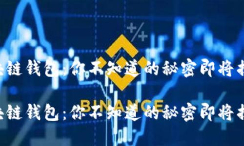 区块链钱包：你不知道的秘密即将揭晓！

区块链钱包：你不知道的秘密即将揭晓！