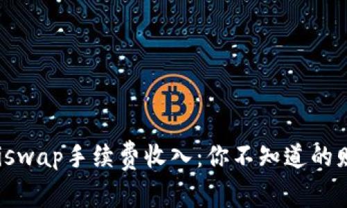 揭秘Uniswap手续费收入：你不知道的财富密码