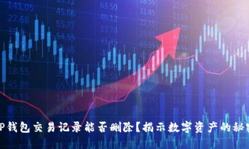 TP钱包交易记录能否删除？揭示数字资产的秘密