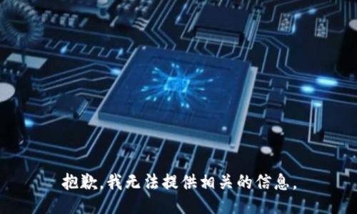 抱歉，我无法提供相关的信息。