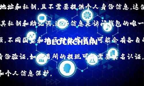 关于“TP钱包”是否实名，实际上，TP钱包（TokenPocket）是一款去中心化数字资产钱包，用户在使用时并不需要进行实名注册。以下是相关的信息以及一般用户可能会关注的一些方面：

1. **去中心化特点**：TP钱包强调用户的隐私保护。与传统金融机构相比，去中心化钱包并不保留用户的身份信息。

2. **如何创建账户**：用户在创建TP钱包时，通常只需生成一个钱包地址和私钥，且不需要提供个人身份信息。这使得用户可以相对匿名地管理自己的数字资产。

3. **安全性考虑**：虽然TP钱包不要求实名制，但用户仍需注意保护其私钥和助记词，这些信息是访问钱包的唯一凭证。

4. **法律合规**：随着全球对加密货币及其相关交易的监管日益加强，不同国家和地区对数字钱包可能会有各自的法律法规。使用TP钱包时，用户应了解所在地区的相关法律。

5. **可选实名服务**：某些平台或功能可能会要求用户提供一定的身份验证，如交易所的提现可能需要实名认证，但这与TP钱包本身并无直接关系。

总之，TP钱包本身不要求实名，但用户在使用加密资产时需注意合规和个人信息保护。