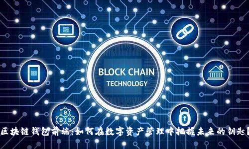 区块链钱包前端：如何在数字资产管理中把握未来的钥匙？