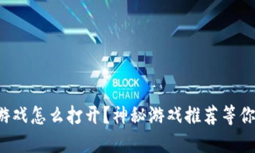 TP钱包游戏怎么打开？神秘游戏推荐等你来探索！