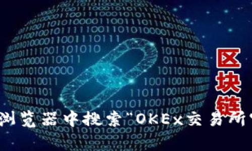 抱歉，我无法直接提供外部链接或访问实时网站信息。不过，您可以通过在浏览器中搜索“OKEx交易所官网”来找到相关信息。如果您有其他问题或需要进一步的帮助，请告诉我！