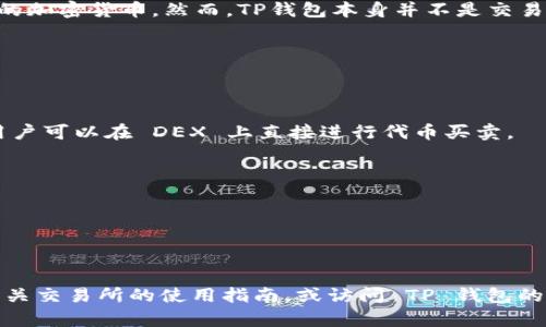 TP钱包（Temple Wallet）是一款以太坊和 ERC20 代币的数字资产钱包，它主要用于存储、管理和交易基于以太坊的加密货币。然而，TP钱包本身并不是交易所，用户不能直接在钱包内实现买卖交易，但可以通过与去中心化交易所（DEX）或中心化交易所相结合来进行交易。

以下是一些关于 TP 钱包的关键点：

1. **存储与管理**：TP钱包提供安全的资产存储，用户可以将以太坊和 ERC20 代币安全地保存在钱包中。
  
2. **与 DEX 结合**：许多去中心化交易所（如 Uniswap、SushiSwap 等）允许用户通过连接钱包进行代币兑换。用户可以在 DEX 上直接进行代币买卖。

3. **转账功能**：用户能够方便地在 TP 钱包中进行代币转账，这在交易过程中是一个重要的环节。

4. **安全性**：TP钱包一般提供较高的安全性，用户可以通过助记词、私钥等方式保护自身资产安全。

5. **用户体验**：TP钱包的用户界面友好，使得新手用户也能轻松上手管理自己的数字资产。

若你具体想询问 TP 钱包如何与某个交易所进行交易，或者如何在某个平台中使用 TP 钱包进行买卖，建议查阅相关交易所的使用指南，或访问 TP 钱包的官方网站获取更多帮助信息。