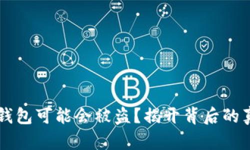 为什么你的TP钱包可能会被盗？揭开背后的真相与防范技巧