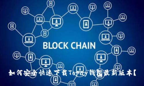 如何安全快速下载Topay钱包最新版本？