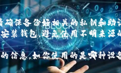 卸载加密钱包的步骤通常取决于你所使用的设备及所安装的钱包种类。下面是一般情况下的卸载步骤：

### 在手机上卸载加密钱包

#### 安卓设备
1. **打开设置**：点击手机的设置图标。
2. **找到应用**：在设置菜单中，选择“应用”或“应用管理”。
3. **找到钱包应用**：在应用列表中，滑动查找并点击你想卸载的加密钱包应用。
4. **卸载应用**：点击“卸载”按钮，确认卸载操作。

#### 苹果手机
1. **找到钱包应用**：在主屏幕上，找到你想卸载的加密钱包应用。
2. **删除应用**：长按应用图标，直到它开始抖动，出现小“X”标志。点击“X”并确认删除。

### 在电脑上卸载加密钱包

#### Windows系统
1. **打开控制面板**：点击“开始”菜单，选择“控制面板”。
2. **程序和功能**：选择“程序”，然后点击“程序和功能”。
3. **找到钱包程序**：在列表中找到你想卸载的加密钱包，右键点击它。
4. **卸载**：选择“卸载”，然后按照提示完成操作。

#### macOS
1. **打开应用程序文件夹**：在Finder中，选择“应用程序”。
2. **找到钱包应用**：找到你想卸载的加密钱包应用。
3. **删除应用**：将应用图标拖动到“废纸篓”，或者右键点击应用图标选择“移到废纸篓”。

### 注意事项
- **备份数据**：在卸载钱包之前，请确保备份好相关的私钥和助记词，以免丢失资产。
- **安全性**：仅从官方网站下载和安装钱包，避免使用不明来源的应用。

如果需要进一步的帮助，请提供更多的信息，如你使用的是哪种设备或具体的加密钱包名称。