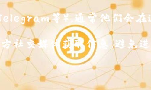 要查找特定区块链币的官方网站，您可以通过以下几个步骤来获取相关信息：

1. **搜索引擎查询**：在搜索引擎（如Google或Bing）中输入区块链币的名称加上“official website”或“官网”等关键词。例如，如果您要查找比特币的官网，可以搜索“Bitcoin official website”。

2. **访问加密货币聚合网站**：有很多专门的网站提供有关加密货币的信息，例如CoinMarketCap、CoinGecko等。这些网站通常会提供每种加密货币的简要介绍，包括官方网站的链接。

3. **社区与社交媒体**：很多加密货币项目在社交媒体上有官方账号（如Twitter、Telegram等），通常他们会在这些平台上分享官网链接。

4. **谨防假冒网站**：在访问任何网站前，确保链接是安全的，最好从知名平台或官方社交媒体获取信息，避免进入假冒或钓鱼网站。

请告诉我您具体想查询的区块链币名称，我可以帮助您获取更详细的信息。