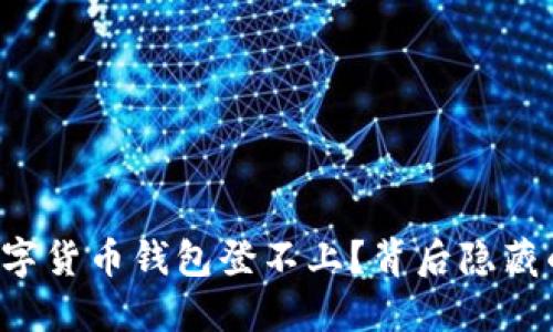 为什么你的数字货币钱包登不上？背后隐藏的秘密是什么？