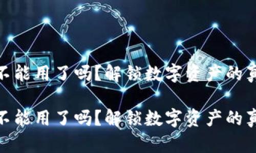 tp钱包不能用了吗？解锁数字资产的真正奥秘

tp钱包不能用了吗？解锁数字资产的真正奥秘