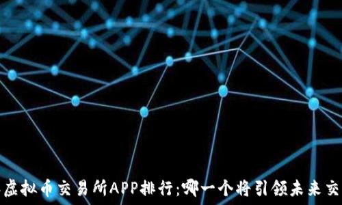   
2023年虚拟币交易所APP排行：哪一个将引领未来交易潮流？