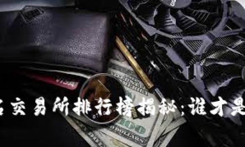 币圈前100名交易所排行榜揭秘：谁才是暗中的赢家？