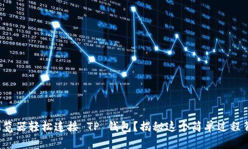 如何通过浏览器轻松连接 TP 钱包？揭秘这个简单过程背后的细节！