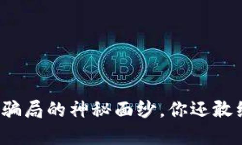 揭开TP钱包骗局的神秘面纱，你还敢继续投资吗？