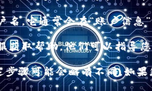 要查看TP钱包的用户名，您可以按照以下步骤进行操作：

1. **打开TP钱包应用**：首先，确保您已经安装并打开TP钱包应用。

2. **登录账户**：如果您尚未登录，请输入您的密码以登录您的账户。

3. **访问设置或个人信息**：在主界面，通常会有一个设置或个人信息的选项。这个选项可能以齿轮图标（表示设置）或者个人头像的形式出现。

4. **查看用户名**：在个人信息或设置界面中，您应该能够看到您的用户名，它通常会在“账户信息”或“个人资料”部分中显示。

5. **联系客服（如需要）**：如果您仍然找不到用户名，可以尝试联系客服获取帮助，他们可以指导您如何找到相关信息。

请注意，TP钱包的界面和功能可能会随着版本更新而有所变化，因此上述步骤可能会略有不同。如果您在使用中遇到任何困难，可以参考TP钱包的官方帮助文档或社区论坛。