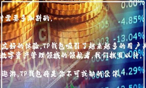 нопи最新TP钱包网址大全：打开数字资产世界的钥匙？/нопи  
TP钱包, 数字资产, 钱包下载, 加密货币/guanjianci  

引言：数字资产的崛起  
在当今这个数字化迅猛发展的时代，数字资产如雨后春笋般涌现，成为越来越多投资者和普通用户的关注焦点。TP钱包作为一种新兴的数字资产管理工具，正逐渐走入公众的视野。那么，TP钱包到底是什么？它又能为我们带来怎样的便利呢？  

一、什么是TP钱包？  
想象一下，数字资产就像一盒五彩缤纷的巧克力，每一种口味都代表一种加密货币。而TP钱包则是一把打开这盒巧克力的钥匙，让你能够随意挑选和管理你喜爱的口味。  
TP钱包是一款专注于数字资产存储、管理和交易的移动应用。它支持多种主流的加密货币，如比特币、以太坊、莱特币等，为用户提供一个安全、便捷的资产管理平台。  

二、TP钱包的特点  
TP钱包的诸多特点让它与众不同，犹如一颗闪亮的明星，在万千数字钱包中脱颖而出。  

h41. 安全性/h4  
安全是数字资产管理的重中之重。TP钱包采用行业领先的加密技术，宛如铠甲般保护着你的资产安全。用户可以通过复杂的密码、指纹识别等多重安全措施，确保资产不被盗用。  

h42. 操作简便/h4  
即便你是数字资产的新手，也能迅速上手。TP钱包的用户界面设计，犹如一本清晰易懂的指南，让用户在纷繁复杂的数字世界中找到确切的方向。  

h43. 多币种支持/h4  
TP钱包的另一大亮点是它的多币种支持。就像是一家汇集了各种美食的自助餐厅，用户可以在这里找到自己喜欢的各种数字货币，进行自由交易和管理。  

三、如何下载TP钱包？  
获取TP钱包就如同打开一扇通往新的世界的大门。只需几步，你就能拥有这款强大的工具。  
1. 访问官方网站：首先，你需要前往TP钱包的官方网站，这里有最新的下载链接，确保你下载到的是官方版本。  
2. 选择版本：TP钱包支持iOS和Android两种平台，用户可以根据自己的设备选择相应的版本进行下载。  
3. 安装应用：下载完成后，点击安装，按照提示完成安装。  
4. 注册账户：首次使用TP钱包时，需要进行账户注册，确保你输入的信息准确无误，以便于账户的安全保护。  

四、TP钱包的使用指南  
拿到TP钱包后，该如何使用它呢？就像是第一次走进一家餐厅，你需要了解菜单才能点到美味的菜肴。以下是一些使用指南：  

h41. 创建钱包/h4  
在TP钱包中，你首先需要创建一个钱包。系统会提供一串助记词，牢记这些助记词很重要，因为它是你恢复Wallet关键。  

h42. 充值数字资产/h4  
创建完成后，用户可以根据系统提示将数字资产充值到钱包中，这就像是你为钱包注入了力量，随时准备进行交易。  

h43. 交易功能/h4  
TP钱包支持快速交易，用户可以随时随地进行买入、卖出操作，及时把握市场动态。  

五、TP钱包的优势与不足  
在使用TP钱包的过程中，我们也需要了解它的优势与不足，既然有取就必有舍，就像我们在选择食物时需要权衡口味与健康。  

h41. 优势/h4  
TP钱包的优势在于其高安全性、操作简便以及强大的多币种支持。这些特点让TP钱包在用户中获得了良好的口碑。  

h42. 不足/h4  
然而，TP钱包也有其不足之处，例如对某些数字货币的支持程度可能不如大型交易所，用户在选择时需要多加斟酌。  

六、总结与前景展望  
TP钱包正如一位新生的艺术家，在数字资产的世界中勾勒出美妙的图画。通过其强大的功能与用户友好的体验，TP钱包吸引了越来越多的用户关注。  
随着数字资产市场的不断成熟，TP钱包也将不断更新迭代，为用户提供更好的服务。未来，能否成为数字资产管理领域的领航者，我们拭目以待。  

综上所述，TP钱包无疑是一款值得尝试的数字资产管理工具。如果你渴望在这片新兴的数字海洋中遨游，TP钱包将是你不可或缺的伙伴。