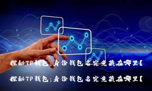 探秘TP钱包：身份钱包名究竟藏在哪里？

探秘TP钱包：身份钱包名究竟藏在哪里？
