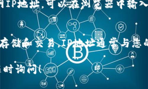 要查看TP钱包（TokenPocket Wallet）的IP地址，您可以按照以下步骤操作：

步骤一：确保连接网络
首先，确保您的设备已连接到互联网。TP钱包需要网络连接才能正常使用。

步骤二：打开TP钱包应用
在您的手机上找到并打开TP钱包应用。如果您还没有下载，可以在App Store或Google Play中搜索“TokenPocket”进行下载。

步骤三：访问设置
在TP钱包的主界面中，找到右下角的“我的”选项，点击进入您的个人设置页面。

步骤四：查看网络信息
在个人设置页面中，找到“关于我们”或“网络信息”等选项。此处可能会列出您连接的网络和相关的IP地址信息。

步骤五：使用外部工具
如果在TP钱包中找不到直接的IP地址信息，您还可以借助外部工具来查看您的公网IP地址。可以在浏览器中输入“what is my IP”或“我是什么IP”等关键词，搜索相关的网站获取您的IP地址。

注意事项
请注意，TP钱包本身并不会直接显示您的IP地址，因为它主要关注的是加密货币的存储和交易。IP地址通常与您的网络连接相关，而不是钱包本身。确保在使用任何在线工具时，注意隐私和安全性。

通过以上步骤，您应能找到您在使用TP钱包时的IP地址信息。如有其他问题，欢迎随时询问！