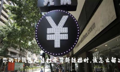 当你的TP钱包无法打开薄饼链接时，该怎么解决？