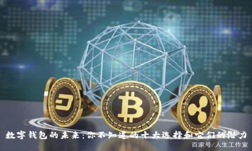 数字钱包的未来：你不知道的十大选择和它们的潜力