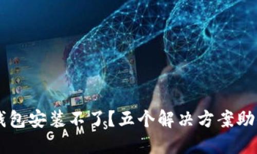 为什么TP钱包安装不了？五个解决方案助你顺利安装