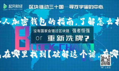 这里是关于个人加密钱包的指南,了解怎么找到你的钱包!
个人加密钱包在哪里找到?破解这个谜,有哪些隐秘所在?