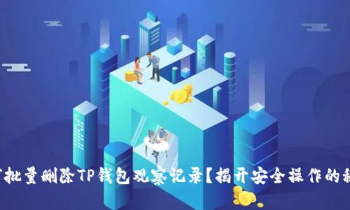 如何批量删除TP钱包观察记录？揭开安全操作的秘密！
