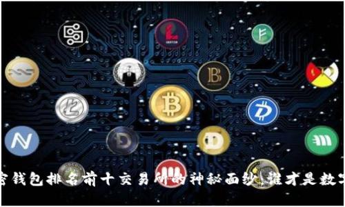 揭开2023年加密钱包排名前十交易所的神秘面纱：谁才是数字资产的守护者？