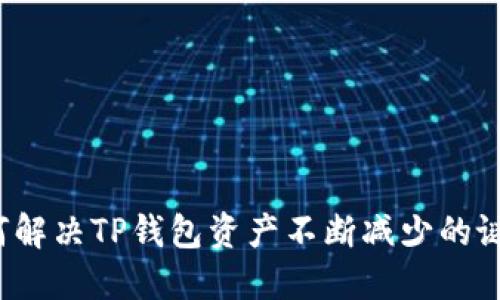 如何解决TP钱包资产不断减少的谜题？