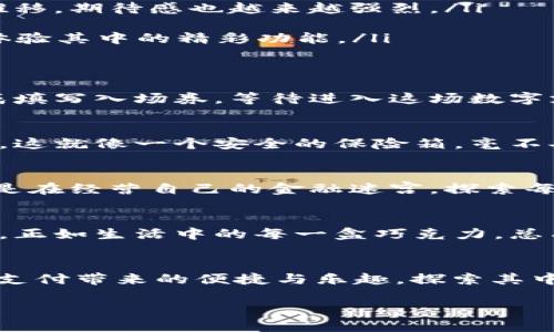   如何快捷下载小七钱包APP？揭秘不为人知的技巧！ / 
 guanjianci 小七钱包, APP下载, 手机支付, 钱包应用 /guanjianci 

引言：快速支付时代的崛起
在这个快速发展的数字时代，手机已经成为我们生活中不可或缺的工具。生活就像一盒巧克力，充满了各种可能性和惊喜。而随着手机支付的普及，很多人开始寻找一种方便可靠的钱包应用——小七钱包。今天，我们将揭开下载小七钱包APP的秘密，看看到底该如何快捷安全地完成下载！

第一步：了解小七钱包是什么？
小七钱包是一款兼具安全性与便捷性的手机支付工具，它不仅支持支付，还可以实现转账、理财、购物等多种功能。就像一只随身的“魔法口袋”，让用户随时随地享受金融便捷。选择小七钱包，仿佛选择了一位贴心的理财助手，助你管理资金，轻松支付。

第二步：选择下载平台
在开始下载之前，首先要明确下载的途径。小七钱包APP可以在各大应用商店中找到，如苹果的App Store和安卓的应用市场。想象一下，下载小七钱包就像在超市挑选最爱吃的巧克力，你需要在众多选择中找到最适合你的口味。

第三步：下载安装步骤详解
接下来，我们详细介绍小七钱包的下载与安装步骤：
ol
listrong在手机上打开应用商店：/strong无论你是安卓用户还是苹果用户，都需要先打开对应的应用商店。就像打开一本食谱，准备好开始你的美食之旅。/li

listrong搜索“小七钱包”：/strong在搜索栏输入“小七钱包”，点击搜索按钮。此时，屏幕上的结果就像图书馆中书籍的封面，等待你挑选。/li

listrong找到应用并点击下载：/strong在搜索结果中找到“小七钱包”，点击“下载”或“安装”按钮。这一步骤就像是打开一扇通向新世界的大门。/li

listrong等待下载完成：/strong下载过程可能需要一些时间，耐心等待。想象你在等待那块刚出炉的巧克力饼干，随着时间的推移，期待感也越来越强烈。/li

listrong安装并打开APP：/strong下载完成后，点击“安装”。安装结束后，便可以点击打开APP，像打开一个期待已久的礼物盒，体验其中的精彩功能。/li
/ol

第四步：注册与登录
成功下载安装后，用户需要进行注册或登录。注册过程通常包括输入手机号码、设置密码等，简单而直观。可以将这个过程比喻成填写入场券，等待进入这场数字支付的盛宴。

第五步：数据安全的重要性
在使用小七钱包的过程中，数据安全是非常重要的。小七钱包以其强大的加密技术和保护措施，确保用户的资金安全。想象一下，这就像一个安全的保险箱，毫不妥协地守护着你的宝贵财富。

第六步：使用小七钱包的功能
小七钱包不仅仅是一个支付工具，它集成了多种实用的功能，如转账、理财、购物等，真正实现了一站式服务。使用这些功能就像是在经营自己的金融迷宫，探索每一个角落，发现无限可能。

第七步：总结与展望
随着数字支付的不断发展，小七钱包将不断其功能与服务，以更好地满足用户需求。未来，或许你将在小七钱包中发现更多惊喜，正如生活中的每一盒巧克力，总有未知的口味等待你去品尝。

结语：体验未来的支付方式
下载并使用小七钱包，不仅是掌握一项新技能，更是迈入未来金融生活的重要一步。让我们一起走进这个“魔法口袋”，享受数字支付带来的便捷与乐趣，探索其中的无限可能吧！

希望通过以上的步骤与比喻，你能够轻松下载安装小七钱包APP，体验到这一便捷服务所带来的乐趣与便利！