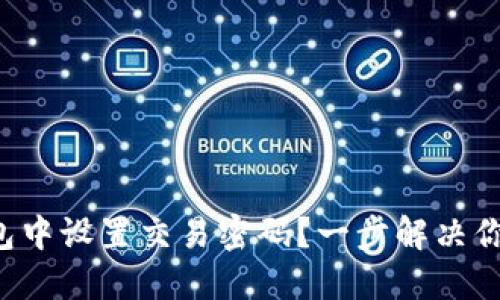 如何在TP钱包中设置交易密码？一步解决你的安全隐患！