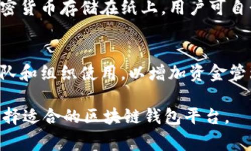 区块链技术的普及使得越来越多的数字资产存储和管理平台应运而生。以下是一些常见的区块链钱包平台，涵盖了不同类型的需求和使用场景：

1. **软件钱包**：
   - **MetaMask**：以太坊和ERC-20代币的热门钱包，用户可以方便地与去中心化应用（dApps）进行交互。
   - **Trust Wallet**：多个区块链支持的移动钱包，用户可以轻松存储和管理不同类型的数字货币。
   - **Exodus**：用户友好的桌面和移动钱包，支持多种加密货币，具备内置交易功能。

2. **硬件钱包**：
   - **Ledger Nano S/X**：物理硬件钱包，提供高安全性，支持大量加密货币，适合长期投资者。
   - **Trezor**：另一种流行的硬件钱包，以其安全性著称，用户友好界面设计。

3. **在线钱包**：
   - **Coinbase**：一个知名的交易所，用户可以在其平台上创建钱包，便于快速买卖和存储数字货币。
   - **Binance**：全球最大的加密货币交易所之一，提供钱包服务，便于用户管理资产。

4. **纸钱包**：
   - **WalletGenerator**：通过生成私钥和公钥将加密货币存储在纸上，用户可自行保存，没有网络风险。

5. **多签钱包**：
   - **Gnosis Safe**：实现多签名的安全钱包，适合团队和组织使用，以增加资金管理的安全性。

每种钱包类型都有其优缺点，用户可以根据自己的需求选择适合的区块链钱包平台。