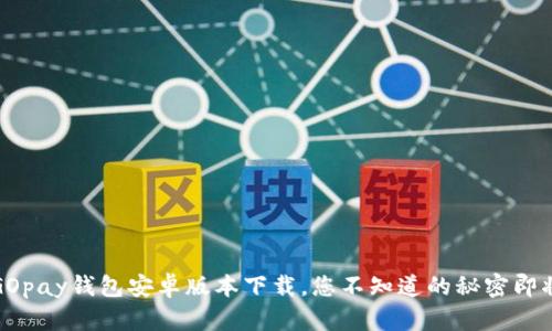 惊喜！GOpay钱包安卓版本下载，您不知道的秘密即将揭晓！