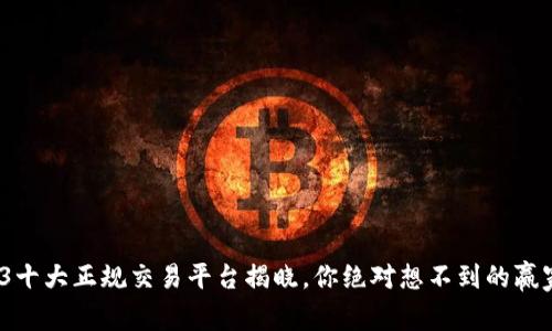 2023十大正规交易平台揭晓，你绝对想不到的赢家是？