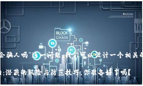 关于“TP钱包会骗人吗”这一问题，我们可以设计一个相关的和内容框架。

TP钱包的真相：潜藏的风险与防范技巧，你准备好了吗？