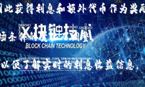 区块链钱包的利息通常取决于多个因素，包括钱包提供的具体服务、加密资产类型、市场行情等。不同的钱包平台可能会有不同的利息政策和收益模式。

一些区块链钱包提供的利息通常落在以下几个方面：

1. **收益账户**：许多钱包提供“收益账户”功能，用户可以将其加密资产存入该账户，以获得一定的利息。这部分利息通常与借贷平台的利率有关，可能在数个百分点到十几个百分点之间。

2. **质押（Staking）**：某些加密货币支持质押，用户在钱包中质押这些货币后，可以获得与其质押金额相关的利息。这通常是通过网络的共识机制来奖励参与者。

3. **流动性挖矿**：一些去中心化金融（DeFi）项目允许用户提供流动性，并因此获得利息和额外代币作为奖励。

4. **动态利率**：由于加密市场的波动性，某些钱包的利息是动态的，会随市场条件的变化而调整。

若要获取准确的利率，建议直接查询具体区块链钱包的官方网站或相关资料，以便了解实时的利息收益信息。