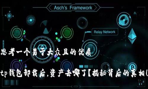 思考一个易于大众且的优质

tp钱包卸载后，资产去哪了？揭秘背后的真相！