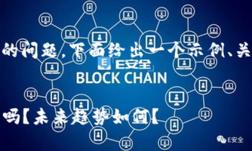 关于“TP钱包下架吗”的问题，下面给出一个示例、关键词以及内容大纲。 

示例
TP钱包真的要下架了吗？未来趋势如何？