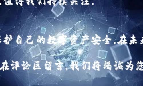   解密TP钱包：怎样判断它是否安全可靠？ / 

 guanjianci TP钱包, 加密钱包, 安全性, 数字资产 /guanjianci 

引言
在数字货币的迅猛发展中，钱包的选择显得尤为重要。TP钱包作为一种新兴的加密数字资产储存工具，受到了越来越多用户的关注。那么，TP钱包的安全性如何？我们又该如何观察和判断它的可靠性呢？

第一部分：TP钱包的定义与功能
TP钱包，顾名思义，是一款以TP为名的加密货币钱包。它支持多种数字货币的储存、交易和管理。这就像一个可以容纳不同种类“比特币巧克力”的盒子，便于用户根据自己的口味进行选择和使用。

第二部分：TP钱包的特点
TP钱包的一大特色在于其用户友好的界面和多功能性。就像一个现代化的咖啡馆，既可以坐下来品尝各种风味的咖啡，也可以快速便捷地打包带走。TP钱包不仅让新用户能够简单上手，同时也为经验丰富的用户提供了高级功能。我们将从以下几个方面来探索TP钱包的特点：

2.1 用户界面设计
TP钱包的用户界面，可以让人迅速找到所需功能，这就如同在一家高档餐厅，有着清晰菜单分类，让客人能更快找到想吃的美食。

2.2 多种货币支持
TP钱包支持多种加密货币，比如比特币、以太坊、莱特币等，就像超市的货架上应有尽有，满足不同消费者的需求。

2.3 安全性措施
TP钱包使用了多重加密技术，确保用户的资产安全。这种安全性就像为你的家安装了多重锁，在防盗门、监控、报警等多重保护下，给你一个安全的居住环境。

第三部分：如何评估TP钱包的安全性
选择数字钱包时，安全性是最关键的因素之一。TP钱包在这方面表现如何？我们可以从以下几个角度进行评估：

3.1 官方认证与社区口碑
首先，了解TP钱包是否获得了相关官方认证，是否有用户社区的支持与评价，就如同我们在选择酒店时，会查看评分和评论。

3.2 定期安全更新
TP钱包是否定期推出安全更新和补丁就如同汽车厂商定期发布召回信息，以确保用户的安全。

3.3 用户反馈与技术支持
用户反馈的真实经历和客服的响应及时性也是重要指标。一家酒店的好坏往往取决于服务质量与及时的反馈机制。

第四部分：用户如何使用TP钱包？
简单明了的功能，引导用户快速上手是TP钱包的一大优势。如何合理利用TP钱包也是每个用户需要掌握的技能：

4.1 注册与设置
用户在注册TP钱包时需要设定安全密码，这就像一个门锁的钥匙，你的数字资产只有在你正确输入后才能打开。

4.2 资金的充值与提现
充值与提现操作简便，让人有种使用网银的感觉，但又多了几分神秘色彩，仿佛在进行一场小型的施法仪式。

第五部分：TP钱包的未来展望
随着区块链技术的发展，TP钱包将朝着更加智能化和安全化的方向前进。如何在这个快速发展的行业中立足，并不断创新，值得我们持续关注。

结论
总体来看，TP钱包凭借其独特的特点和安全性，成为越来越多用户的选择。通过对其进行全面评估，用户可以更大程度上保护自己的数字资产安全。在未来的数字货币时代，如何选择一个适合自己的钱包，将会成为每个用户的必修课。

以上是对TP钱包安全性的分析和评估，希望通过这篇文章能够帮助更多人了解和使用TP钱包。如果你还有其他问题，欢迎在评论区留言，我们将竭诚为您解答！