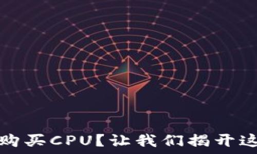   
TP钱包如何购买CPU？让我们揭开这个神秘面纱