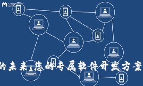 探索区块链的未来：您的专属软件开发方案还缺少什么？