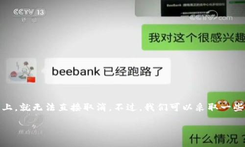 在TP钱包中取消以太坊链的交易，实际上是一个较为复杂的过程，因为一旦交易提交到区块链上，就无法直接取消。不过，我们可以采取一些步骤来尽量减少损失或避免错误交易。以下是关于如何处理TP钱包中以太坊交易的一些信息。

### 在TP钱包中如何巧妙应对以太坊交易？您是否能成功解除困境？