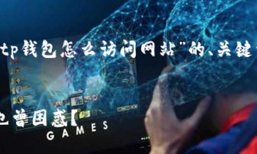 在这里，我将为您设计一个关于“tp钱包怎么访问网站”的、关键词、内容大纲，以及一段示例内容。


tp钱包访问网站的秘诀：你是否也曾困惑？